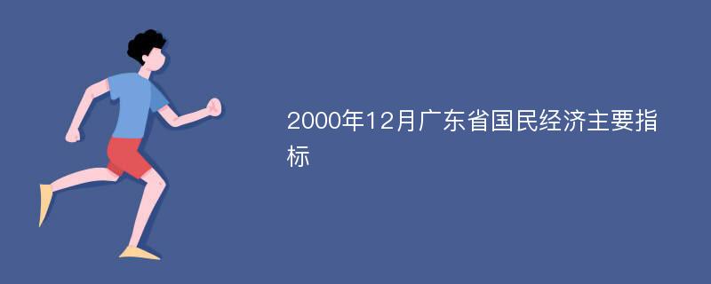 2000年12月广东省国民经济主要指标