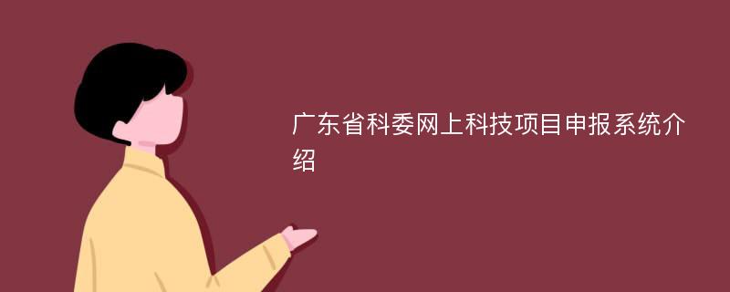 广东省科委网上科技项目申报系统介绍
