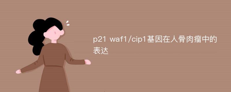 p21 waf1/cip1基因在人骨肉瘤中的表达