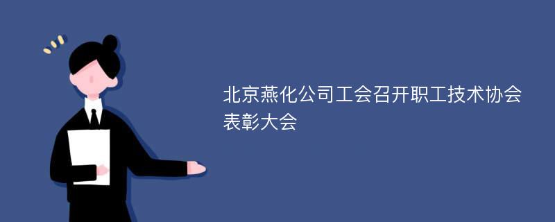 北京燕化公司工会召开职工技术协会表彰大会